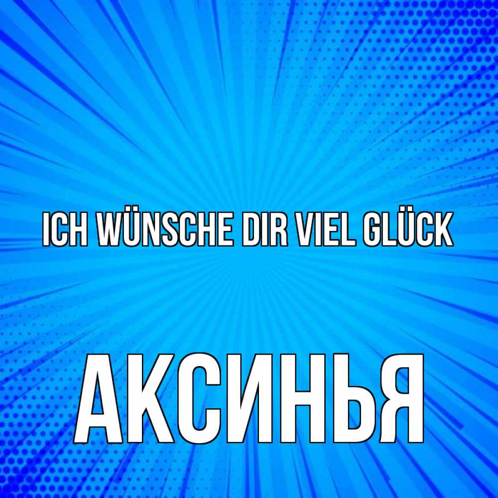 Открытка на каждый день с именем, Аксинья Ich wünsche dir viel Glück на удачу Прикольная открытка с пожеланием онлайн скачать бесплатно 