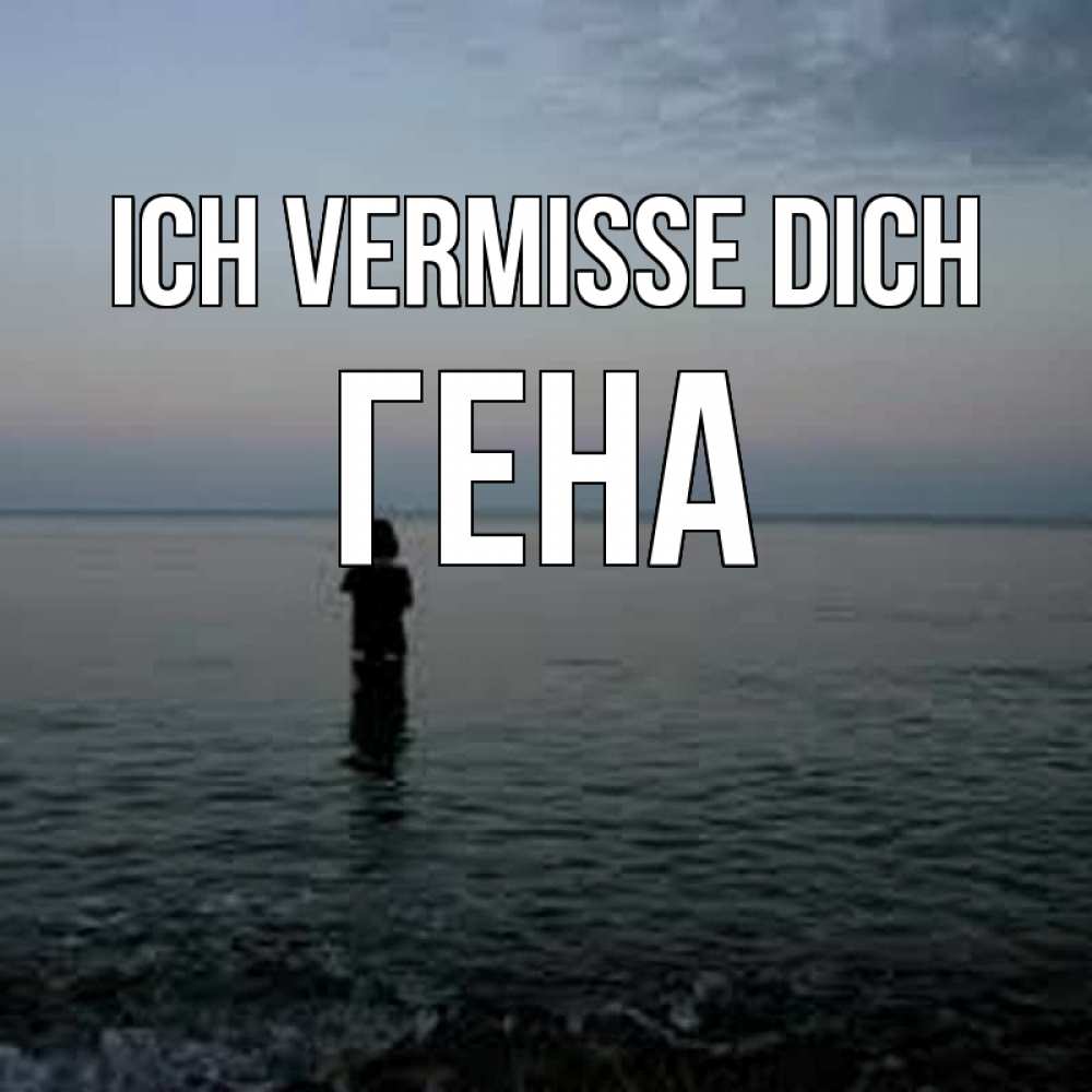 Открытка на каждый день с именем, Гена Ich vermisse dich скука Прикольная открытка с пожеланием онлайн скачать бесплатно 