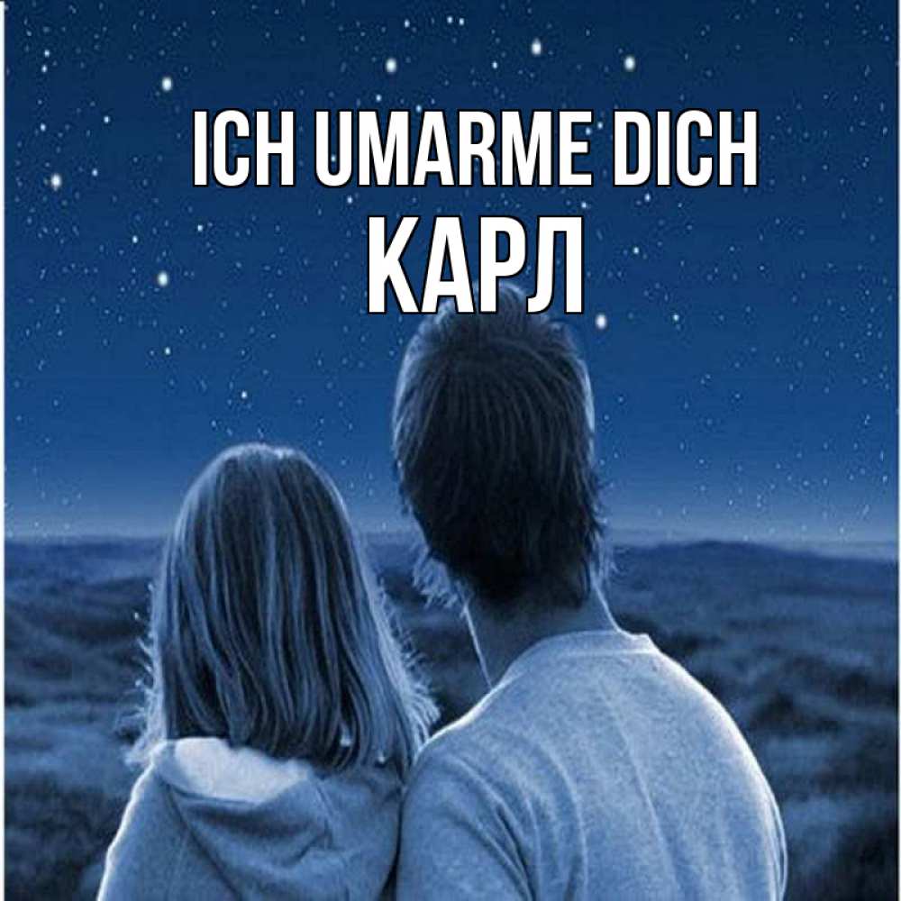 Открытка на каждый день с именем, Карл Ich umarme dich парень с девушкой смотрят на звезды Прикольная открытка с пожеланием онлайн скачать бесплатно 