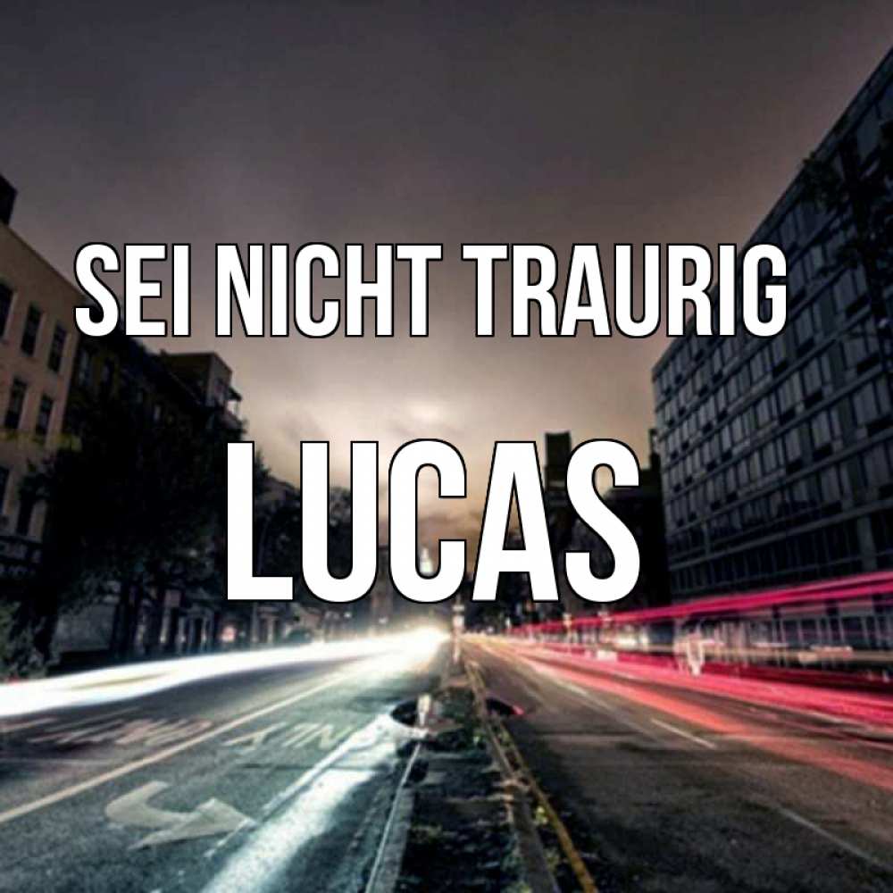 Открытка на каждый день с именем, Lucas Sei nicht traurig съемка ночью Прикольная открытка с пожеланием онлайн скачать бесплатно 
