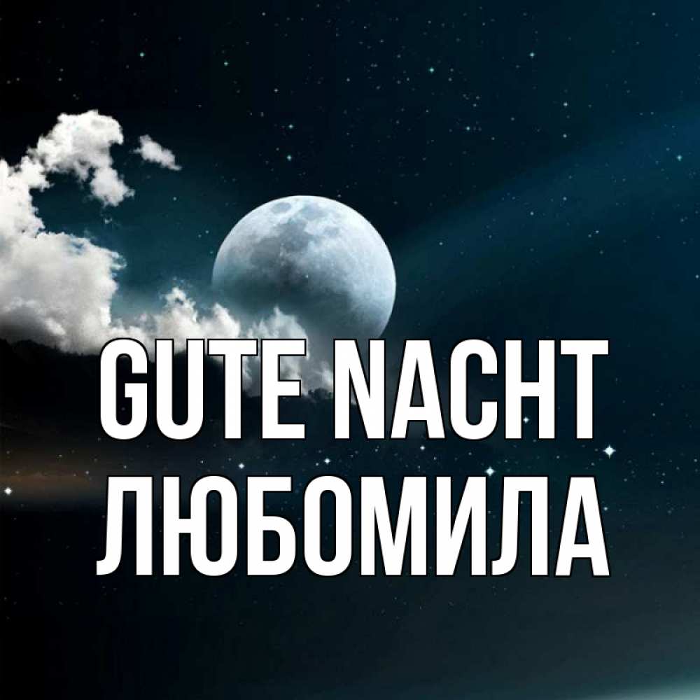 Открытка на каждый день с именем, Любомила Gute Nacht облака в лунном свете Прикольная открытка с пожеланием онлайн скачать бесплатно 