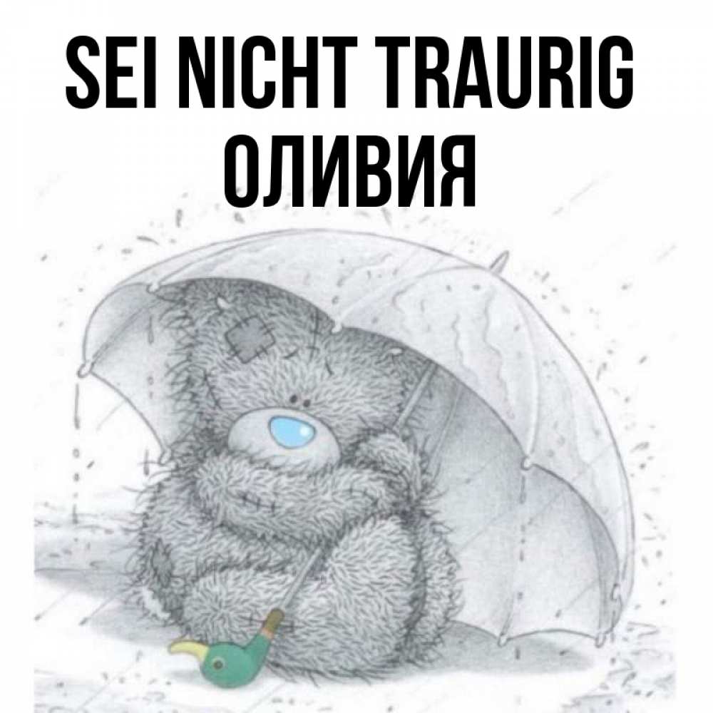 Открытка на каждый день с именем, Оливия Sei nicht traurig спасите мишку Тедди Прикольная открытка с пожеланием онлайн скачать бесплатно 