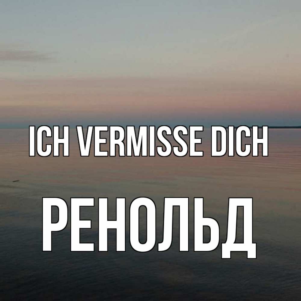 Открытка на каждый день с именем, Ренольд Ich vermisse dich пусто Прикольная открытка с пожеланием онлайн скачать бесплатно 