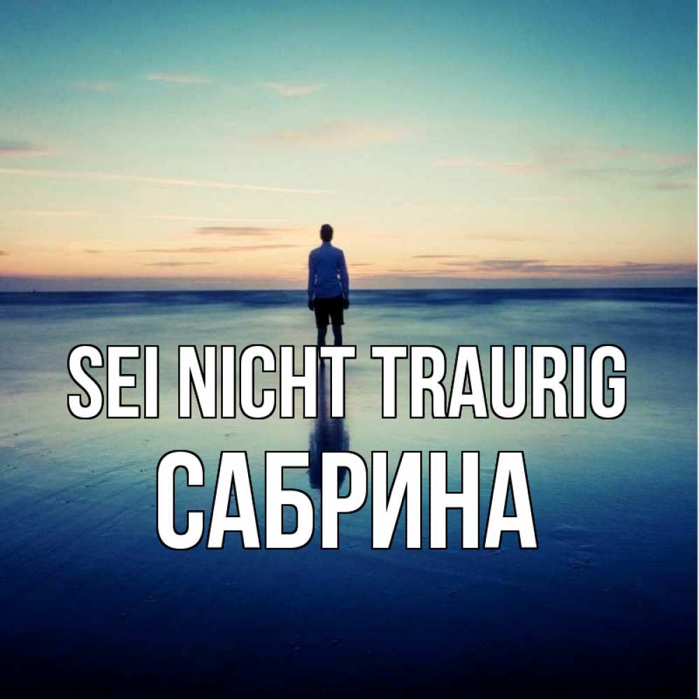 Открытка на каждый день с именем, Сабрина Sei nicht traurig небо и гладь льда Прикольная открытка с пожеланием онлайн скачать бесплатно 