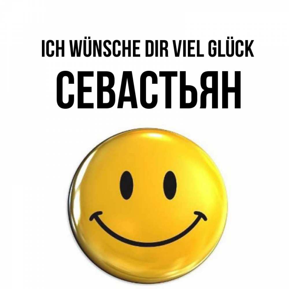 Открытка на каждый день с именем, Севастьян Ich wünsche dir viel Glück для поднятия настроения открытки на каждый день Прикольная открытка с пожеланием онлайн скачать бесплатно 