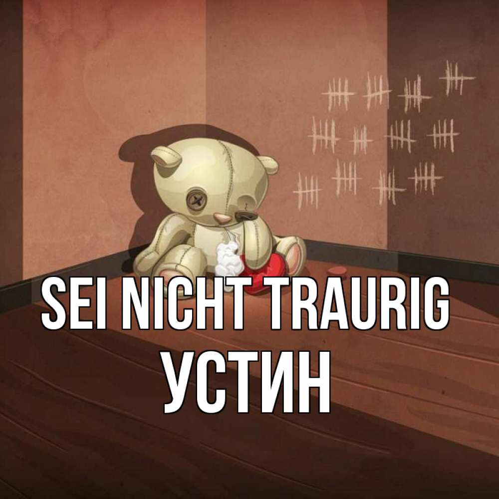 Открытка на каждый день с именем, Устин Sei nicht traurig мишку бросила хозяйка Прикольная открытка с пожеланием онлайн скачать бесплатно 