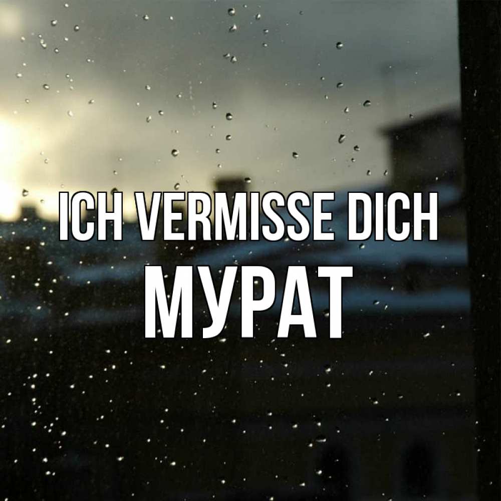 Открытка на каждый день с именем, Мурат Ich vermisse dich капли на стекле Прикольная открытка с пожеланием онлайн скачать бесплатно 