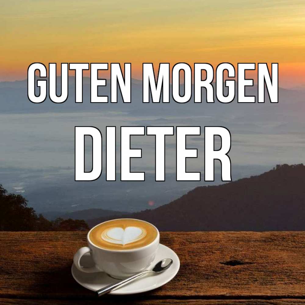 Открытка на каждый день с именем, Dieter Guten Morgen кофе на высоте Прикольная открытка с пожеланием онлайн скачать бесплатно 