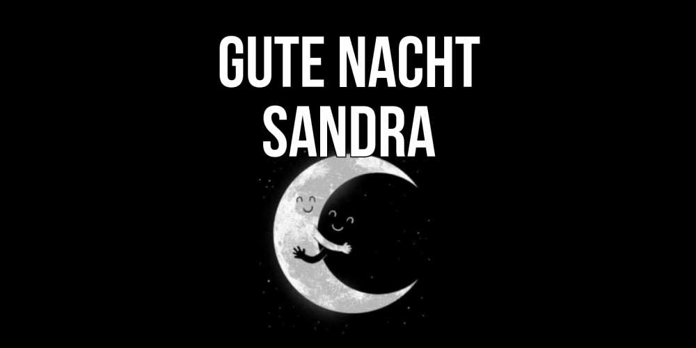 Открытка на каждый день с именем, Sandra Gute Nacht месяц Прикольная открытка с пожеланием онлайн скачать бесплатно 