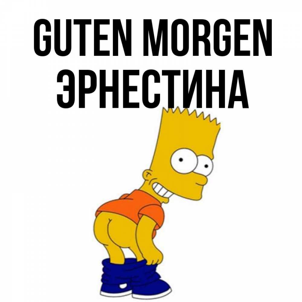 Открытка на каждый день с именем, Эрнестина Guten Morgen Открытки с Симпсонами Прикольная открытка с пожеланием онлайн скачать бесплатно 