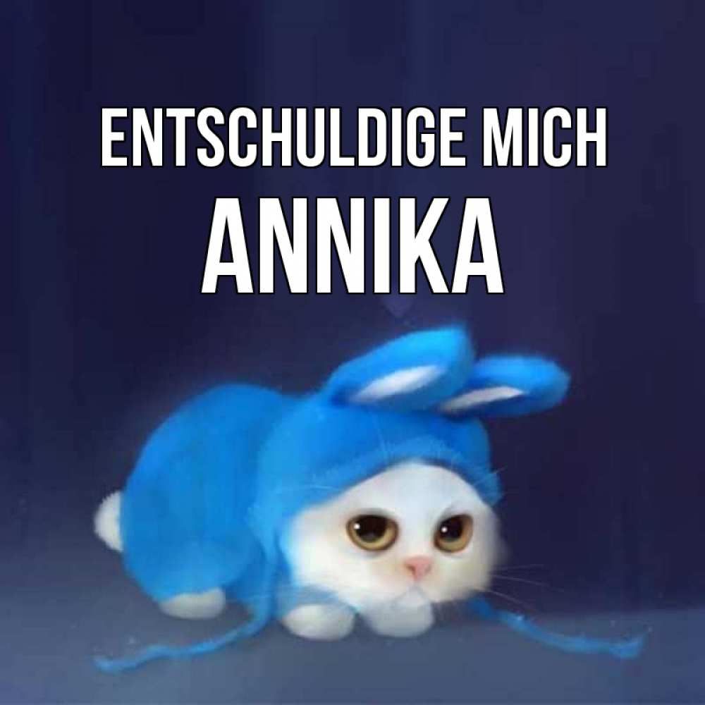 Открытка на каждый день с именем, Annika Entschuldige mich невинный котозай просит прощения Прикольная открытка с пожеланием онлайн скачать бесплатно 