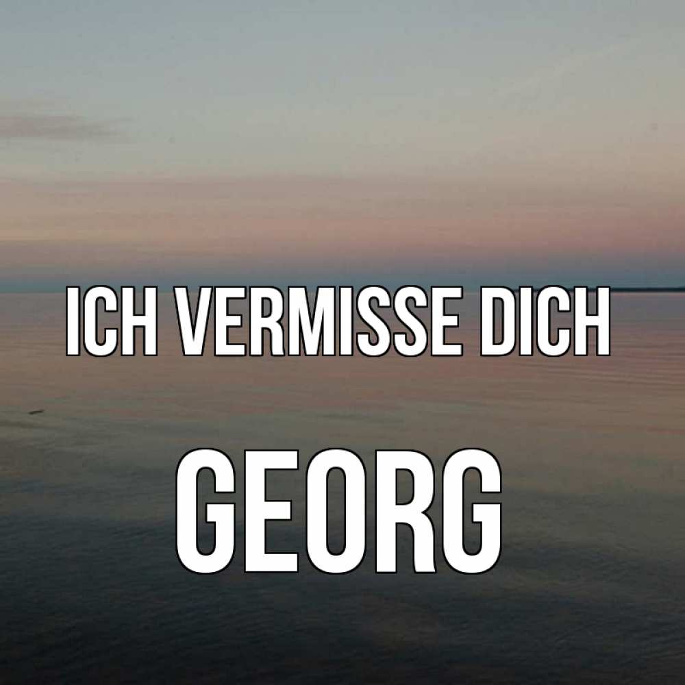 Открытка на каждый день с именем, Georg Ich vermisse dich пусто Прикольная открытка с пожеланием онлайн скачать бесплатно 