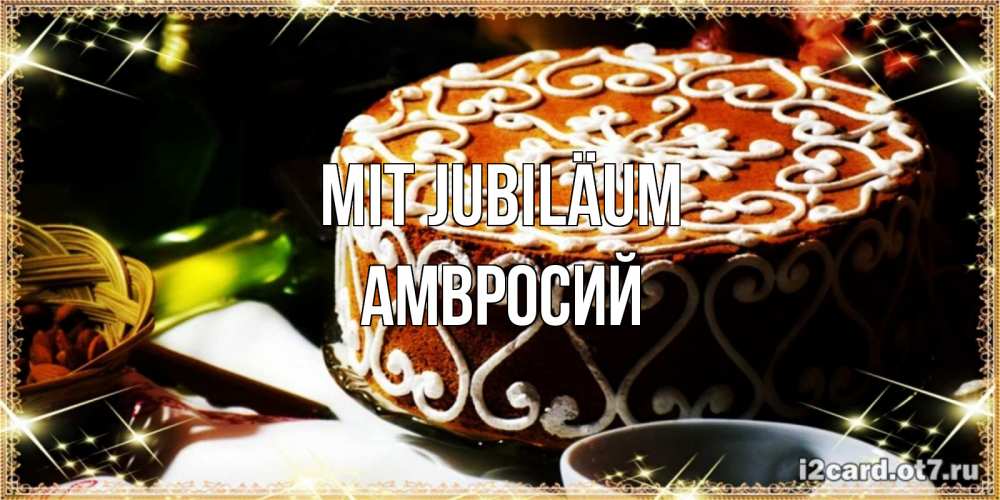 Открытка на каждый день с именем, Амвросий Mit Jubiläum открытка с тортом на день рождения Прикольная открытка с пожеланием онлайн скачать бесплатно 