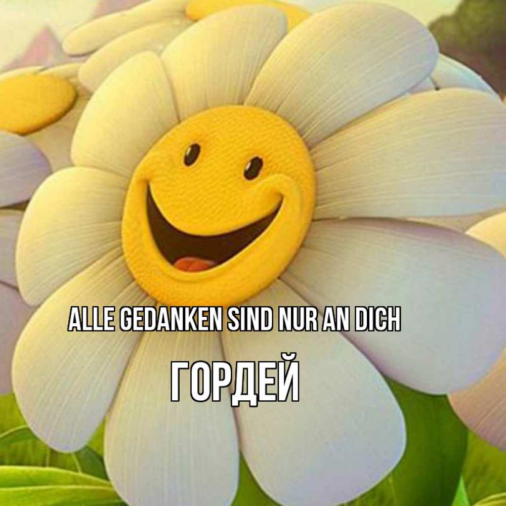 Открытка на каждый день с именем, Гордей Alle Gedanken sind nur an dich позитивные мысли Прикольная открытка с пожеланием онлайн скачать бесплатно 