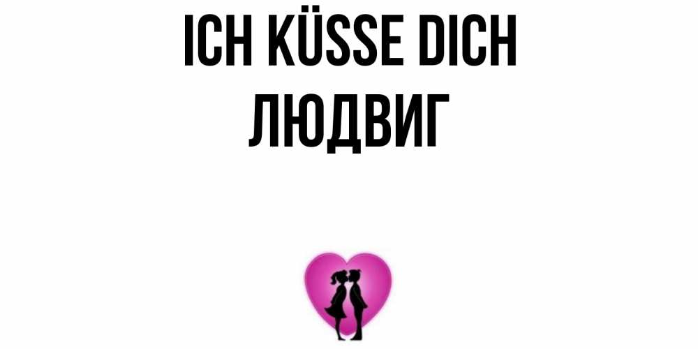 Открытка на каждый день с именем, Людвиг Ich küsse dich поцелуй Прикольная открытка с пожеланием онлайн скачать бесплатно 