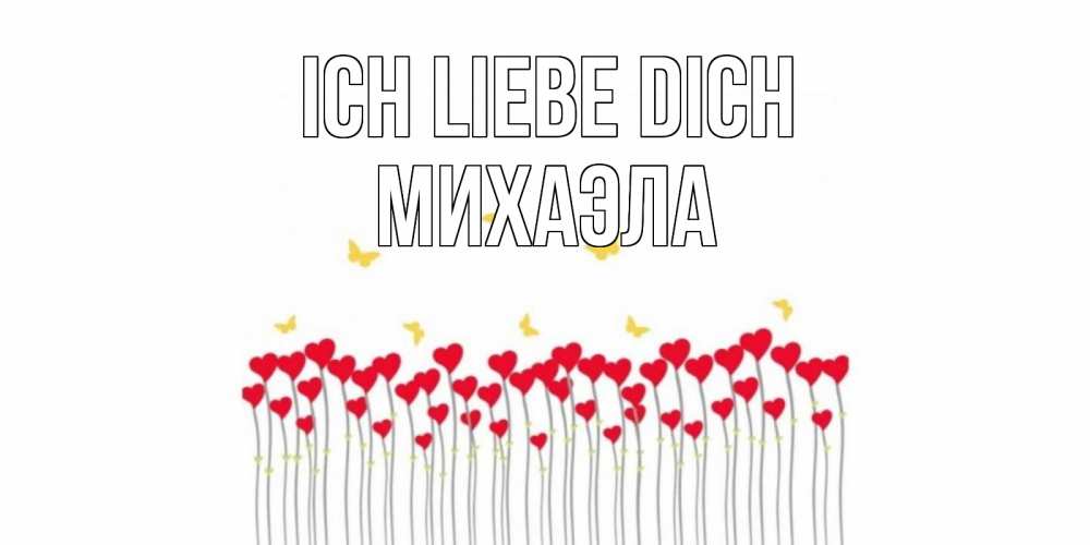 Открытка на каждый день с именем, Михаэла Ich liebe dich бабочки,сердечки Прикольная открытка с пожеланием онлайн скачать бесплатно 