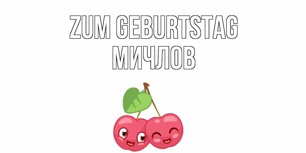 Открытка на каждый день с именем, Мичлов Zum Geburtstag вишенки Прикольная открытка с пожеланием онлайн скачать бесплатно 