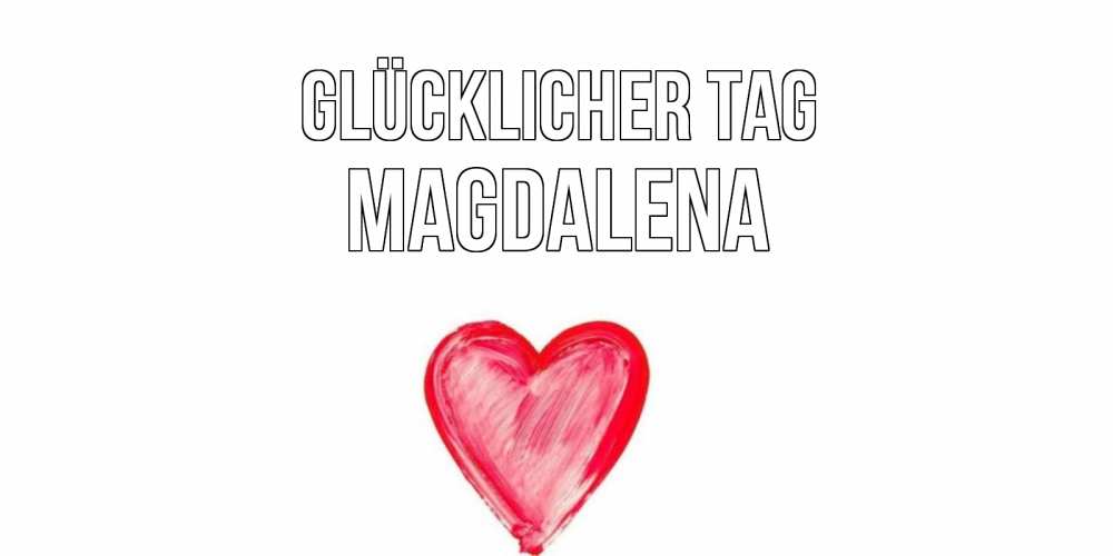 Открытка на каждый день с именем, Magdalena Glücklicher Tag прекрасного дня любимой Прикольная открытка с пожеланием онлайн скачать бесплатно 