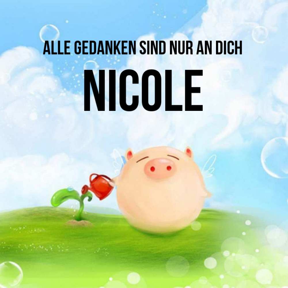 Открытка на каждый день с именем, Nicole Alle Gedanken sind nur an dich позитивная свинюшка Прикольная открытка с пожеланием онлайн скачать бесплатно 