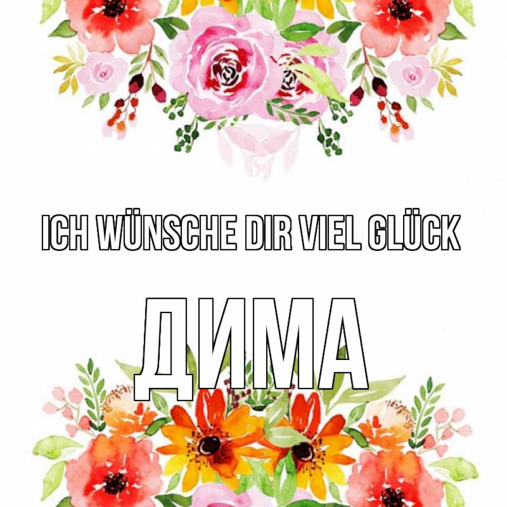 Открытка на каждый день с именем, Дима Ich wünsche dir viel Glück открытка с цветами акварелью Прикольная открытка с пожеланием онлайн скачать бесплатно 