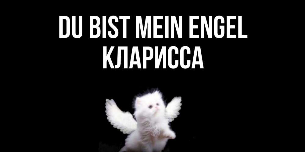 Открытка на каждый день с именем, Кларисса Du bist mein Engel Кот ангел Прикольная открытка с пожеланием онлайн скачать бесплатно 