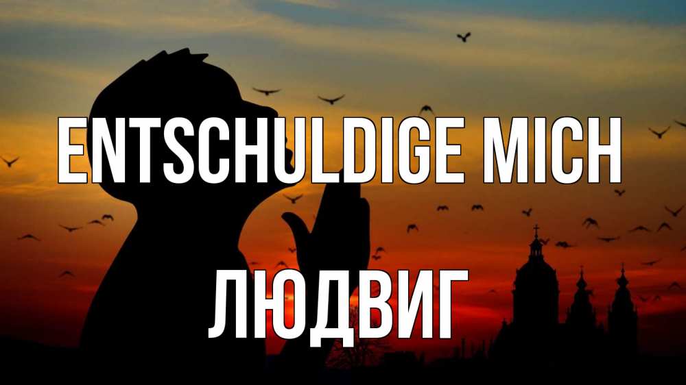 Открытка на каждый день с именем, Людвиг Entschuldige mich прошу прощения Прикольная открытка с пожеланием онлайн скачать бесплатно 