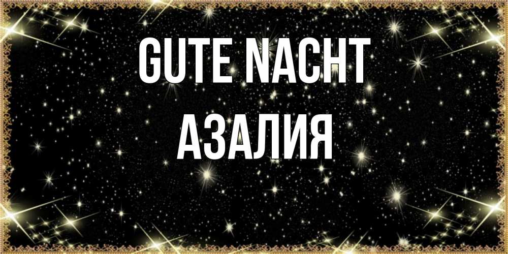 Открытка на каждый день с именем, Азалия Gute Nacht засыпаем под звездами Прикольная открытка с пожеланием онлайн скачать бесплатно 