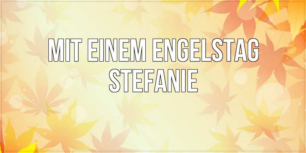 Открытка на каждый день с именем, Stefanie Mit einem Engelstag поздравления с днем ангела бесплатно Прикольная открытка с пожеланием онлайн скачать бесплатно 
