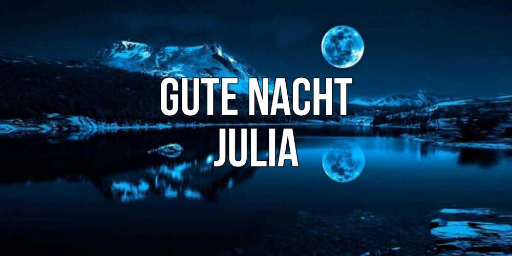 Открытка на каждый день с именем, Julia Gute Nacht луна, озеро, горы Прикольная открытка с пожеланием онлайн скачать бесплатно 
