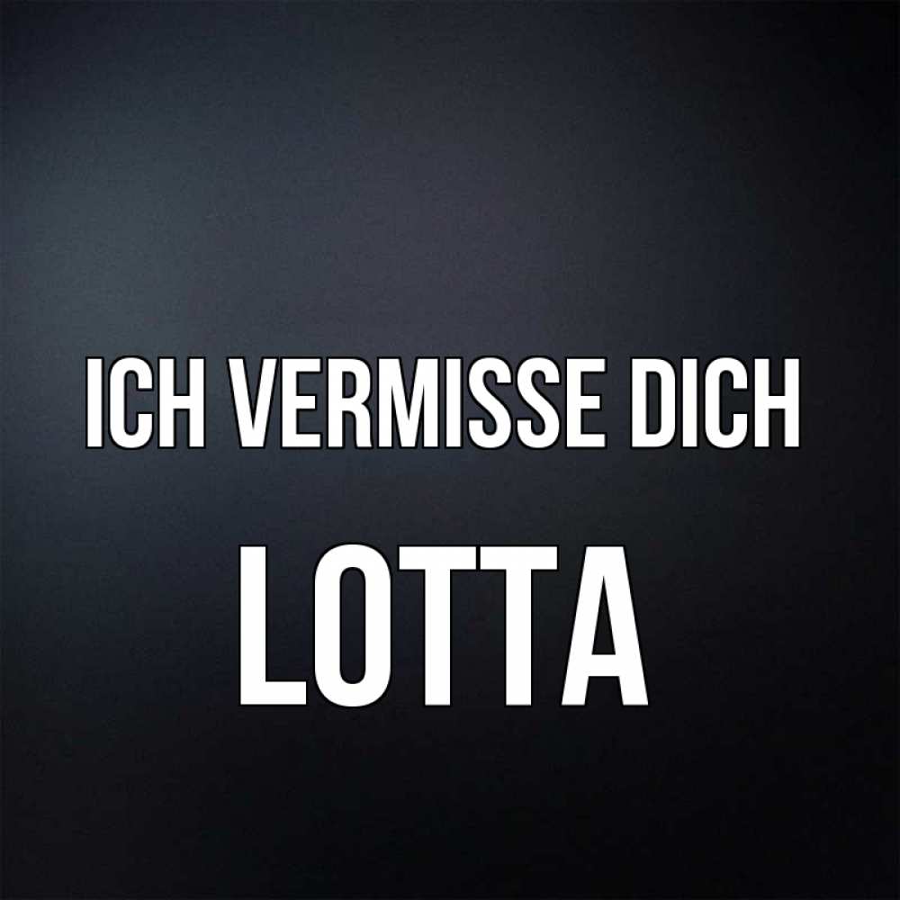 Открытка на каждый день с именем, Lotta Ich vermisse dich с подписью Прикольная открытка с пожеланием онлайн скачать бесплатно 