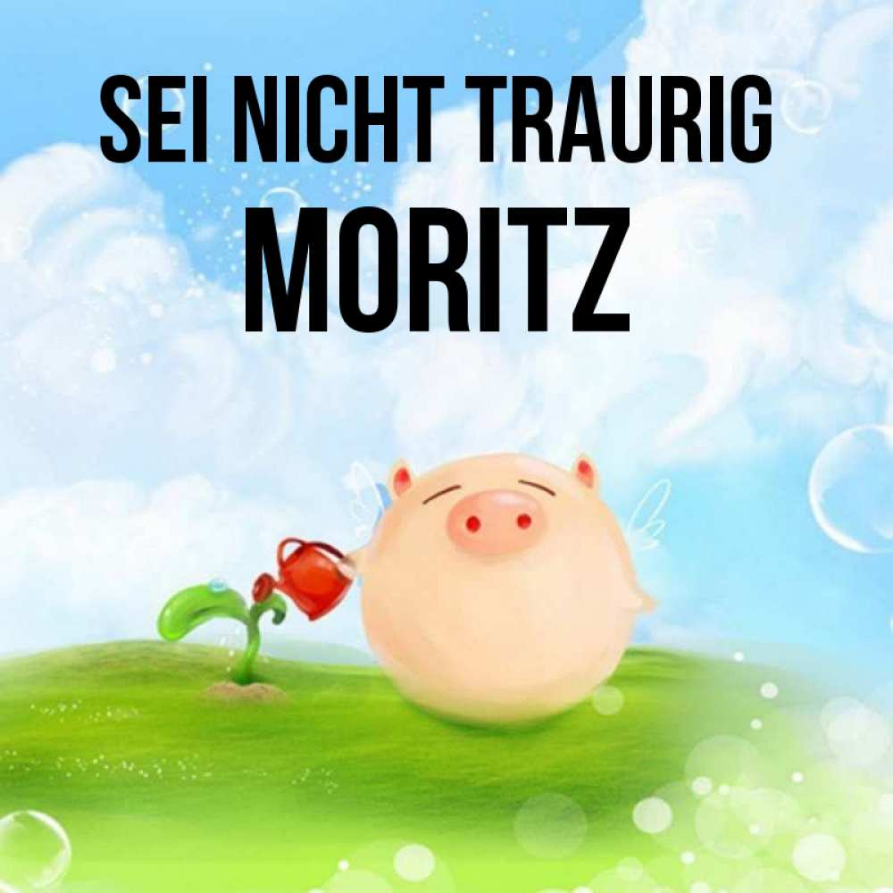 Открытка на каждый день с именем, Moritz Sei nicht traurig поливает цветок порося Прикольная открытка с пожеланием онлайн скачать бесплатно 