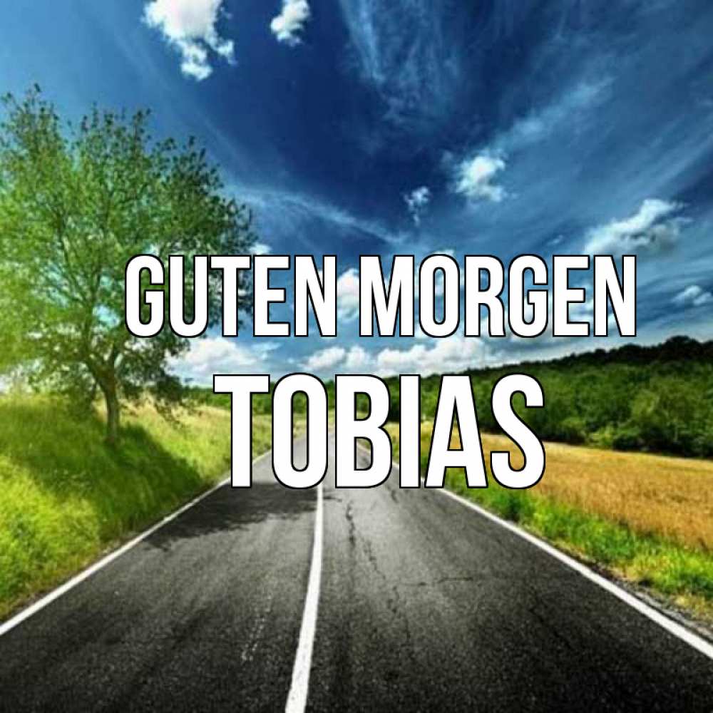 Открытка на каждый день с именем, Tobias Guten Morgen дорога и небо Прикольная открытка с пожеланием онлайн скачать бесплатно 