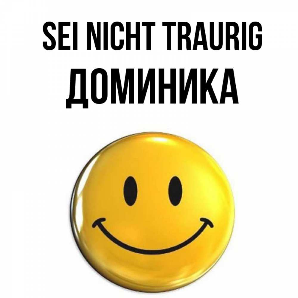 Открытка на каждый день с именем, Доминика Sei nicht traurig желаем всем позитива Прикольная открытка с пожеланием онлайн скачать бесплатно 