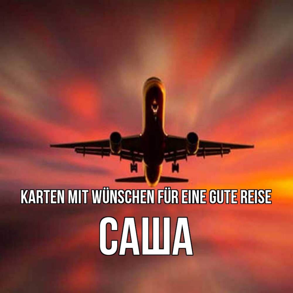 Открытка на каждый день с именем, Саша Karten mit Wünschen für eine gute Reise самолет набирает высоту Прикольная открытка с пожеланием онлайн скачать бесплатно 