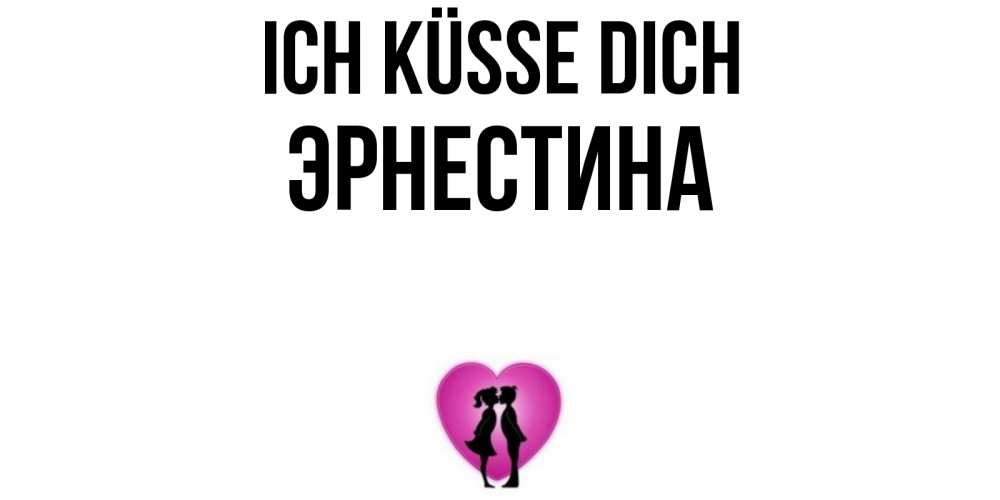 Открытка на каждый день с именем, Эрнестина Ich küsse dich поцелуй Прикольная открытка с пожеланием онлайн скачать бесплатно 