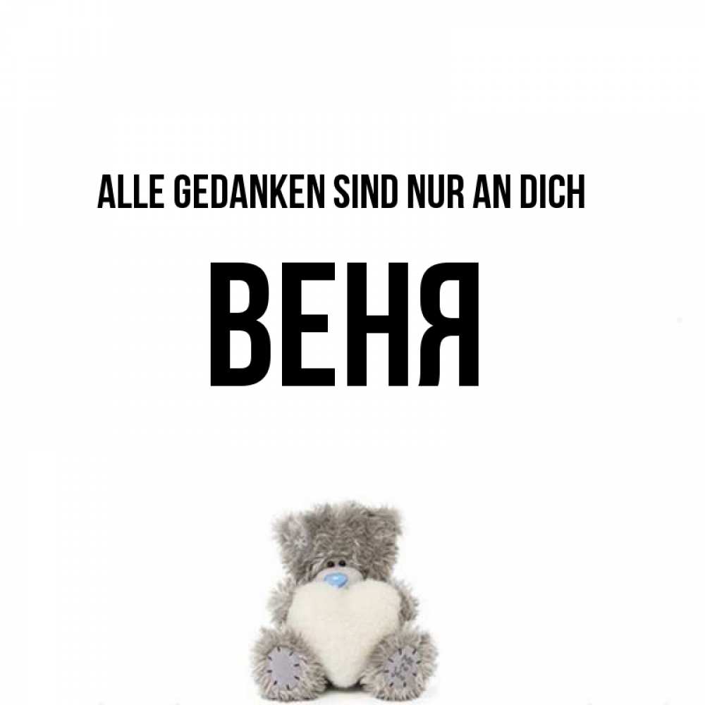 Открытка на каждый день с именем, Веня Alle Gedanken sind nur an dich тедди с сердечком для любимой Прикольная открытка с пожеланием онлайн скачать бесплатно 