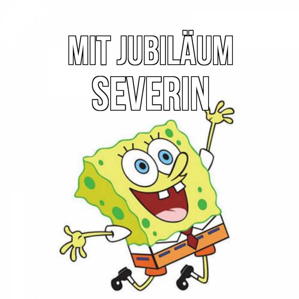 Открытка на каждый день с именем, Severin Mit Jubiläum губка боб Прикольная открытка с пожеланием онлайн скачать бесплатно 