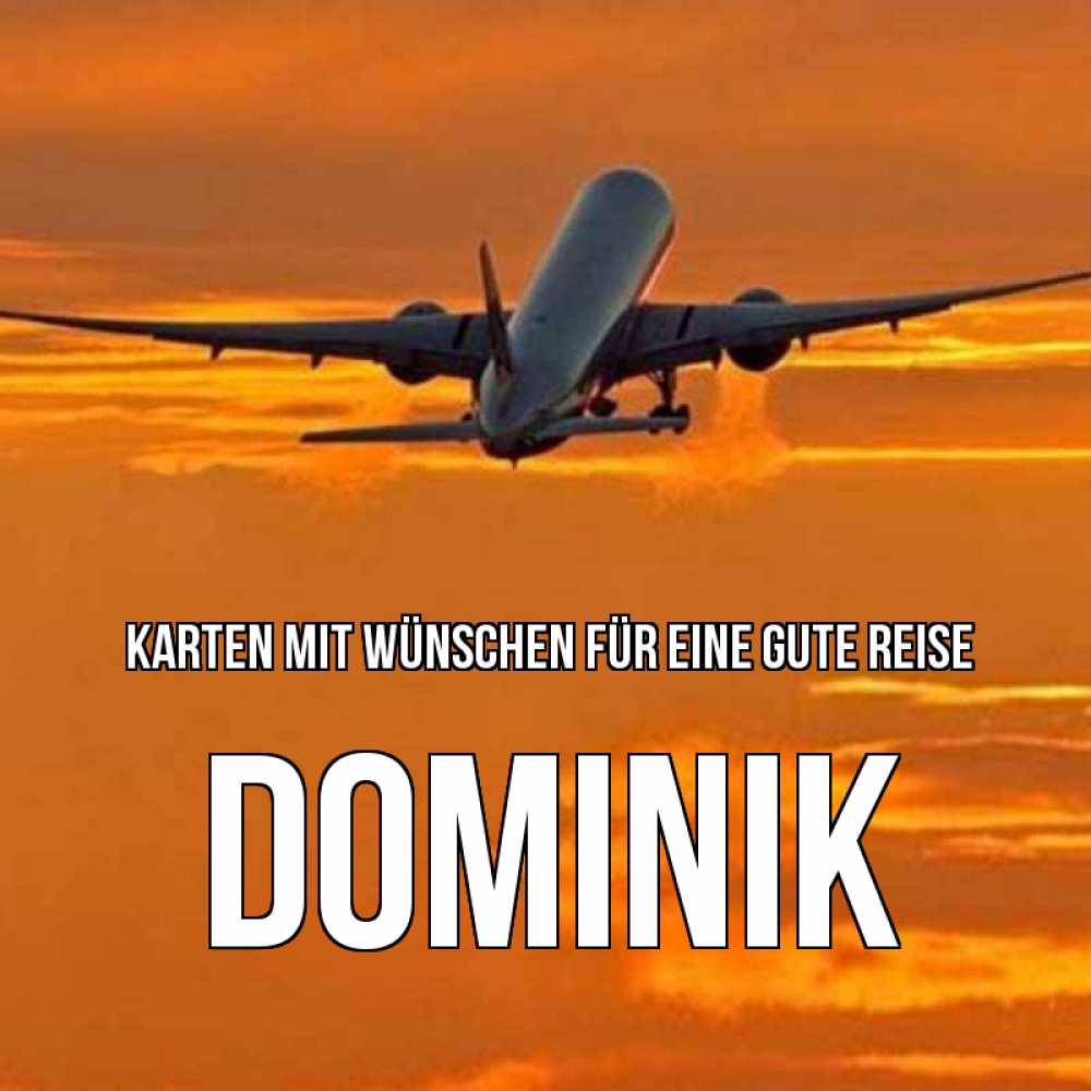 Открытка на каждый день с именем, Dominik Karten mit Wünschen für eine gute Reise оранжевое небо Прикольная открытка с пожеланием онлайн скачать бесплатно 