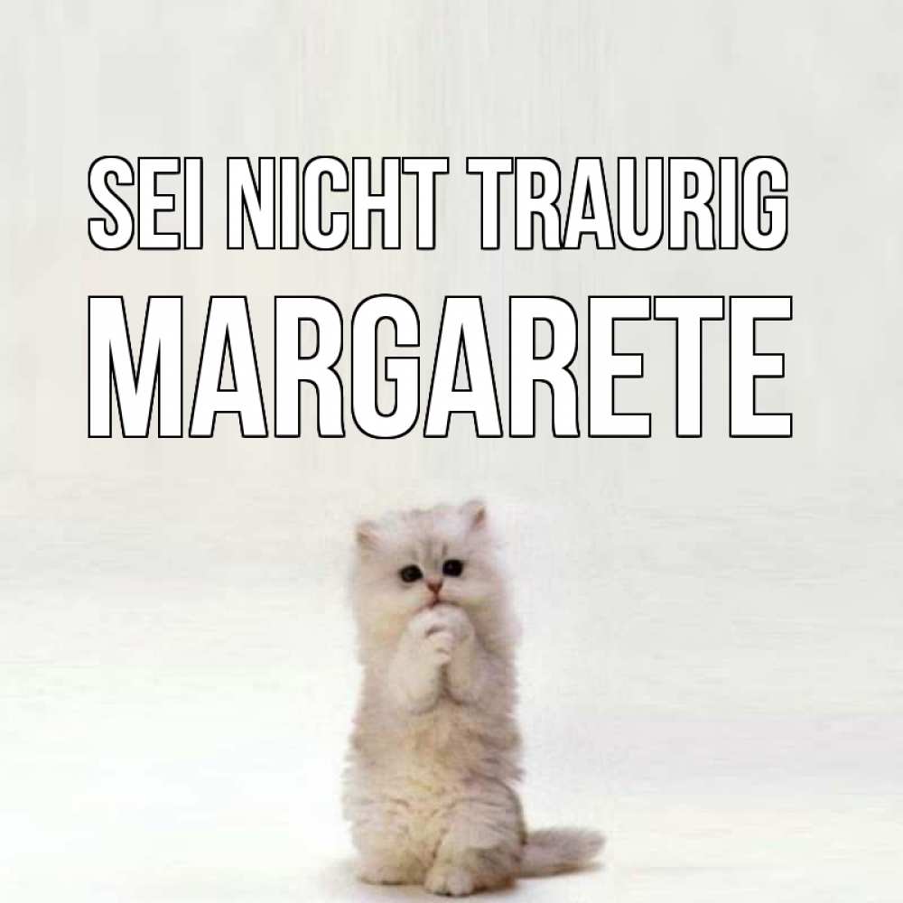 Открытка на каждый день с именем, Margarete Sei nicht traurig грустный кот Прикольная открытка с пожеланием онлайн скачать бесплатно 