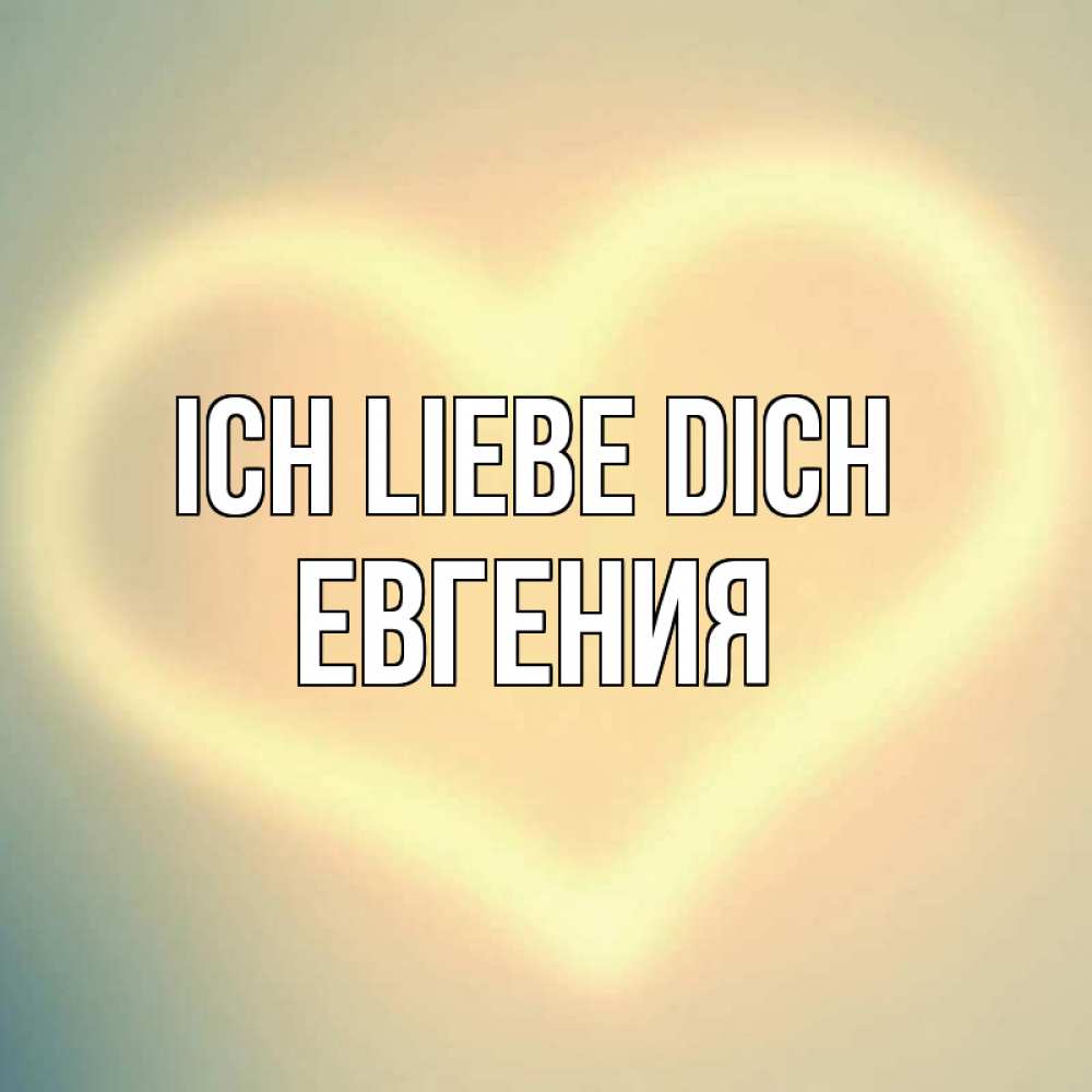 Открытка на каждый день с именем, Евгения Ich liebe dich сердце Прикольная открытка с пожеланием онлайн скачать бесплатно 