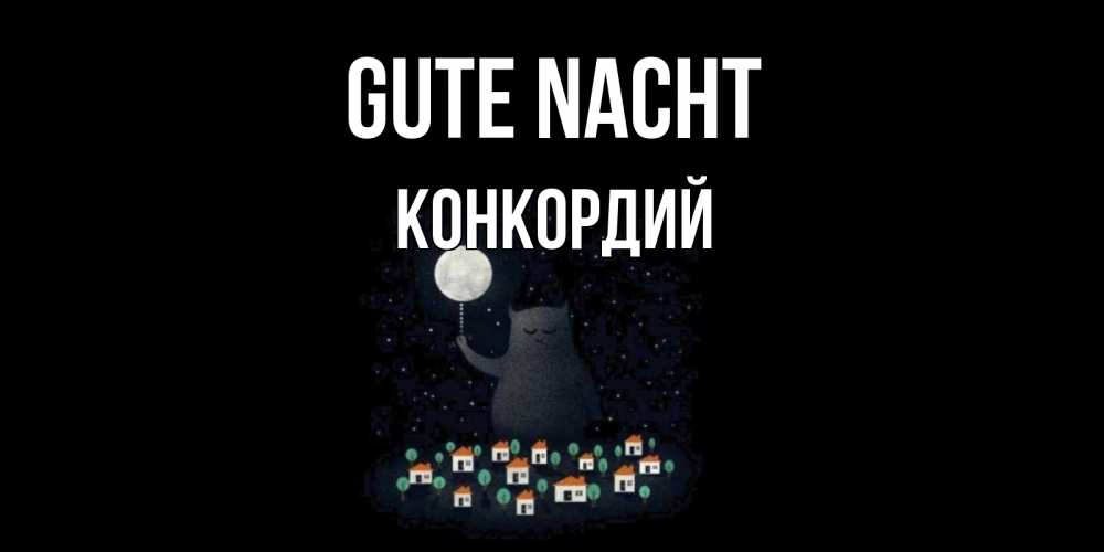 Открытка на каждый день с именем, Конкордий Gute Nacht кот,луна, ночь, звезды Прикольная открытка с пожеланием онлайн скачать бесплатно 