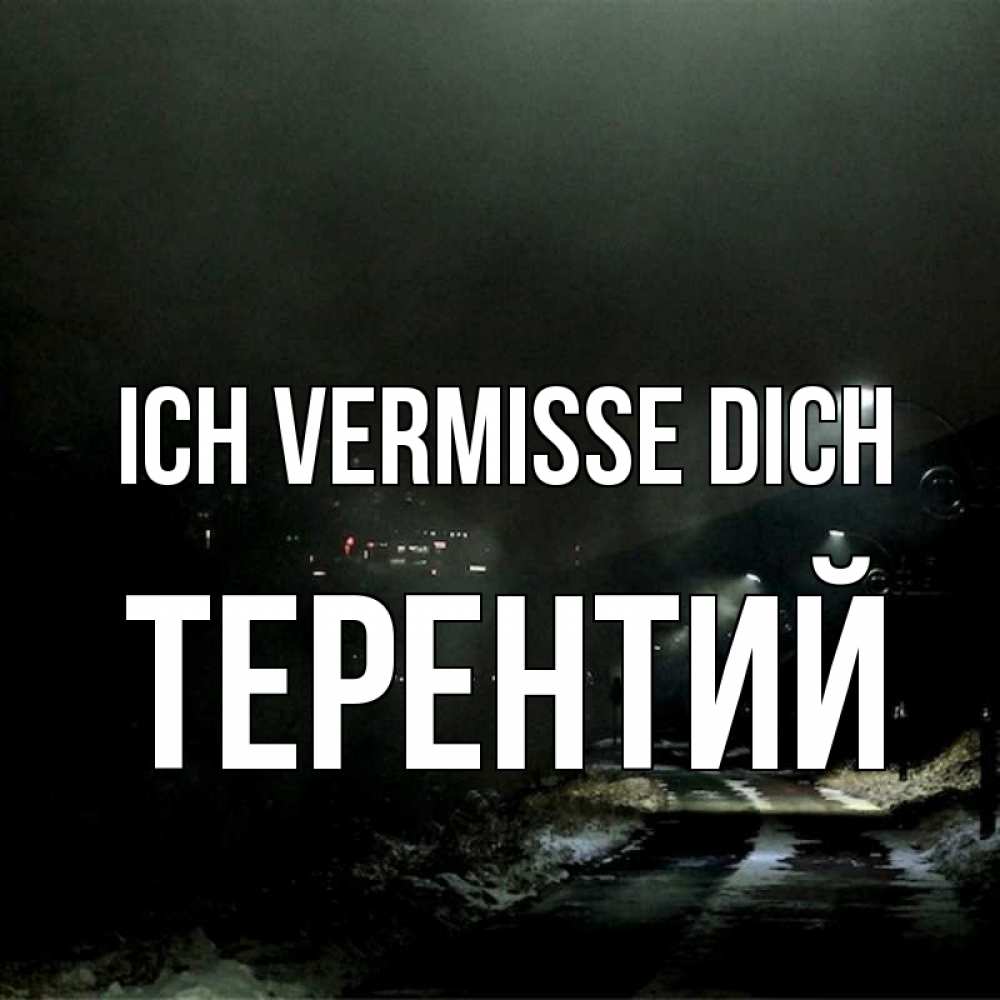 Открытка на каждый день с именем, Терентий Ich vermisse dich окраина города Прикольная открытка с пожеланием онлайн скачать бесплатно 