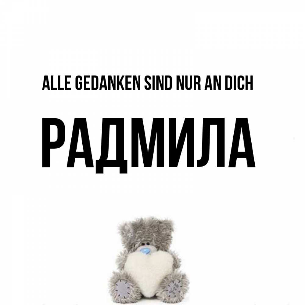 Открытка на каждый день с именем, Радмила Alle Gedanken sind nur an dich тедди с сердечком для любимой Прикольная открытка с пожеланием онлайн скачать бесплатно 