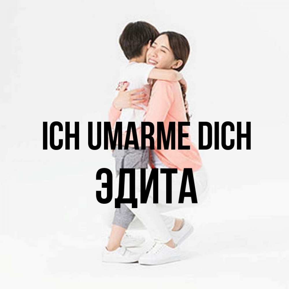 Открытка на каждый день с именем, Эдита Ich umarme dich соскучилась по сыну Прикольная открытка с пожеланием онлайн скачать бесплатно 