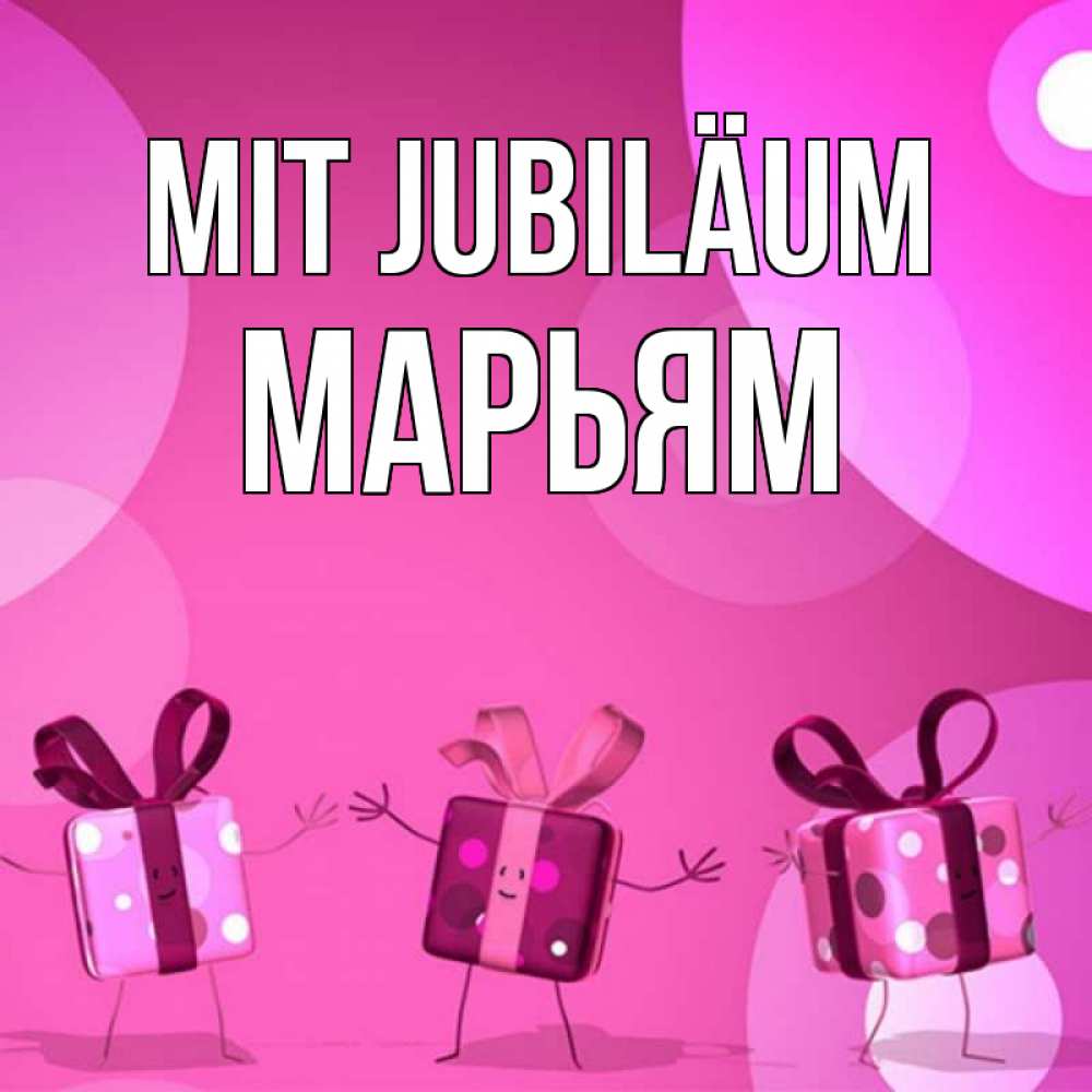 Открытка на каждый день с именем, Марьям Mit Jubiläum подарки с ножкам Прикольная открытка с пожеланием онлайн скачать бесплатно 