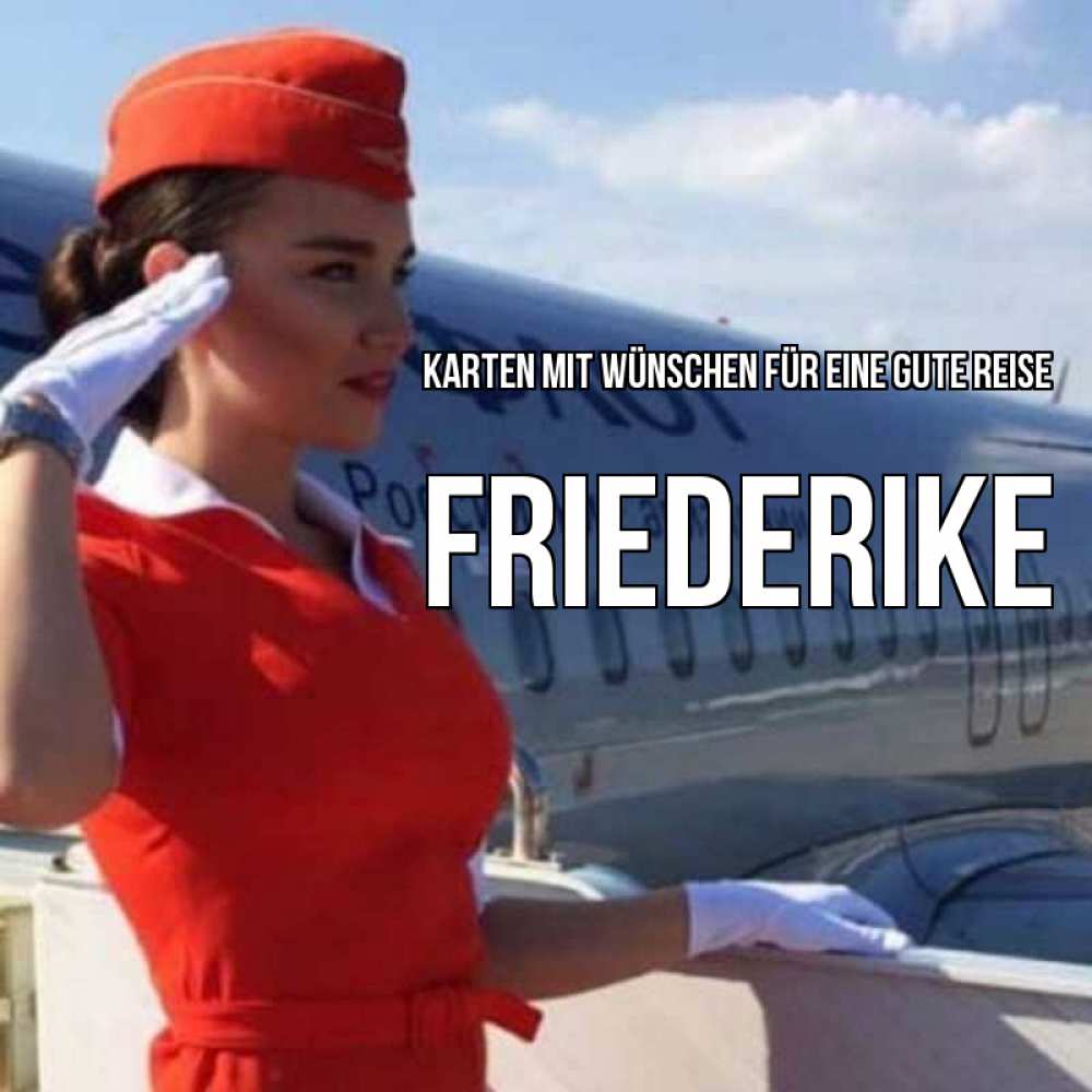 Открытка на каждый день с именем, Friederike Karten mit Wünschen für eine gute Reise чудесного полета Прикольная открытка с пожеланием онлайн скачать бесплатно 