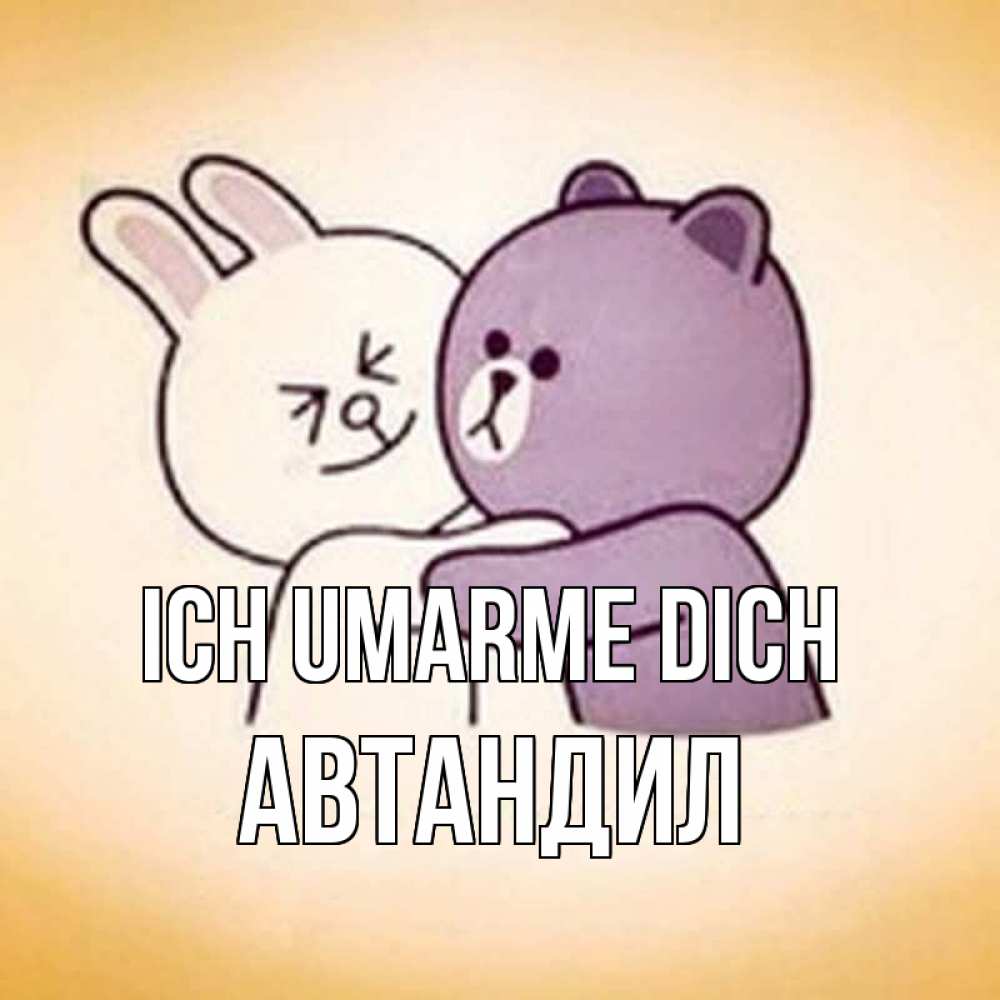 Открытка на каждый день с именем, Автандил Ich umarme dich обнимашки Прикольная открытка с пожеланием онлайн скачать бесплатно 