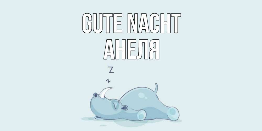 Открытка на каждый день с именем, Анеля Gute Nacht сладких снов с носорогом Прикольная открытка с пожеланием онлайн скачать бесплатно 