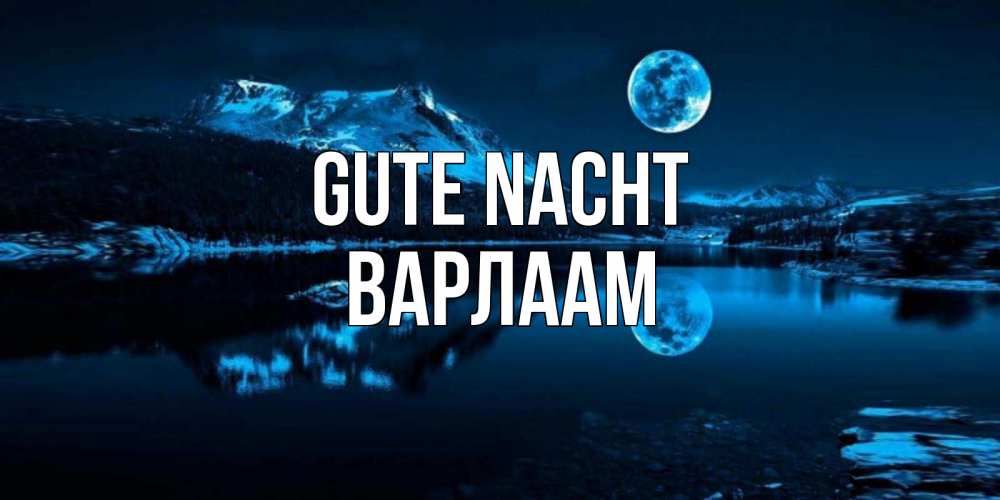 Открытка на каждый день с именем, Варлаам Gute Nacht луна, озеро, горы Прикольная открытка с пожеланием онлайн скачать бесплатно 