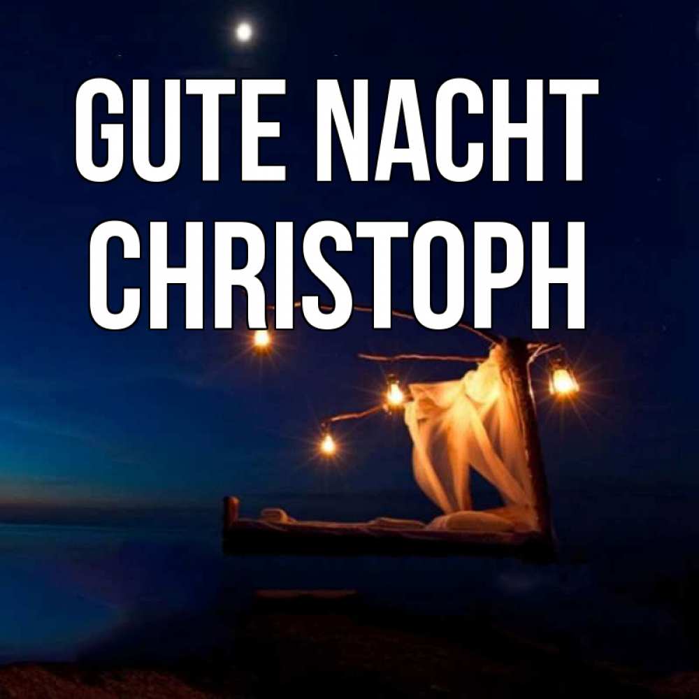 Открытка на каждый день с именем, Christoph Gute Nacht милый мой Прикольная открытка с пожеланием онлайн скачать бесплатно 